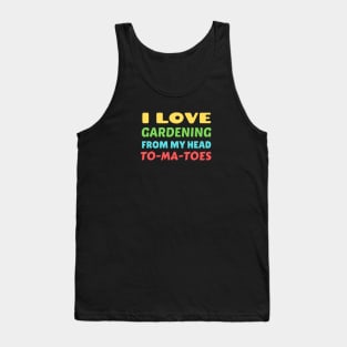 I Love Gardening From Head Tomatoes - Funny Gardening Pun Tank Top